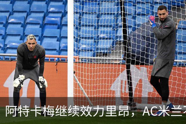阿特卡梅继续效力里昂，AC米兰不打算提前召回